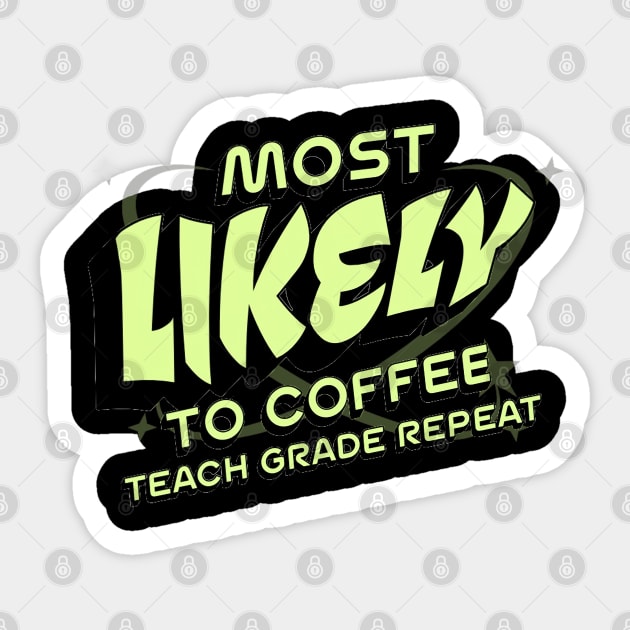 Most Likely To Coffee Teach Grade Repeat, Back to School, Happy Teacher Day Gift, Teacher Appreciation, Coffee Lover Gift,Teacher Sticker by Customo